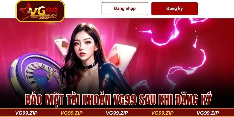 Biện pháp bảo mật tài khoản VG99 sau khi đăng ký
