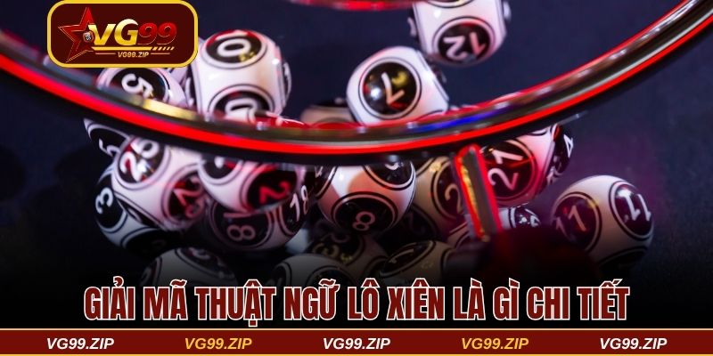 Giải mã thuật ngữ lô xiên là gì chi tiết