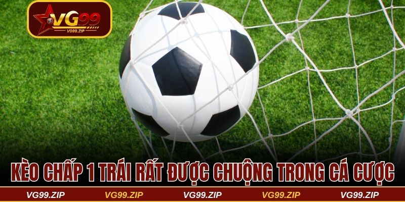 Kèo chấp 1 trái rất được hội viên chuộng trong cá cược