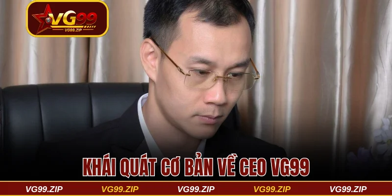 Khái quát cơ bản về CEO VG99