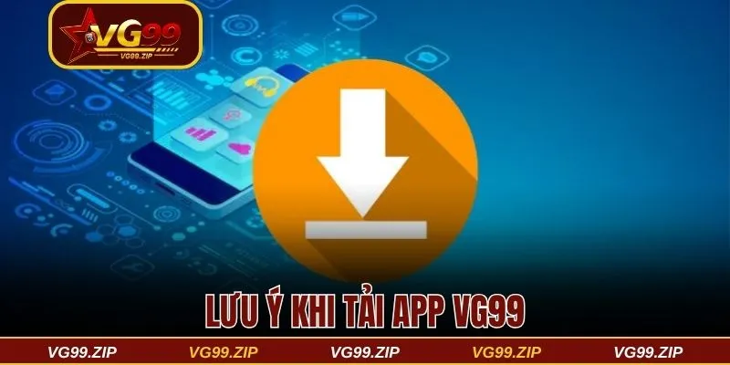 Lưu ý khi download app VG99